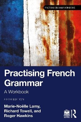 Practising French Grammar - Marie-Noëlle Lamy, Richard Towell, Roger Hawkins