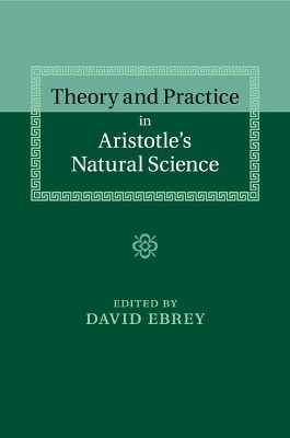 Theory and Practice in Aristotle's Natural Science - 