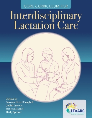 Core Curriculum for Interdisciplinary Lactation Care -  Lactation Education Accreditation and Approval Review Committee (LEAARC), Suzanne Hetzel Campbell, Judith Lauwers, Rebecca Mannel