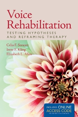 Voice Rehabilitation: Testing Hypotheses And Reframing Therapy - Celia F Stewart, Irene F Kling, Elizabeth L Allen