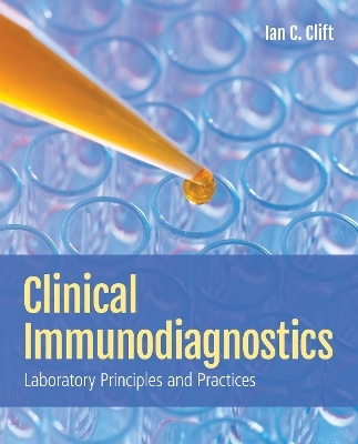 Clinical Immunodiagnostics: Laboratory Principles And Practices - Ian C. Clift