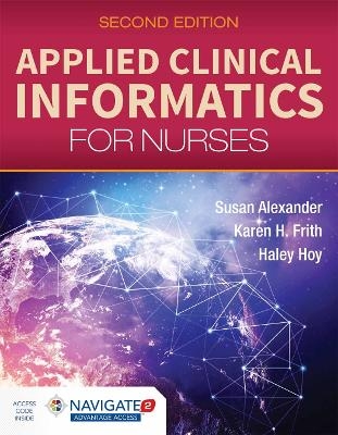 Applied Clinical Informatics for Nurses - Susan Alexander, Haley Hoy, Karen Frith