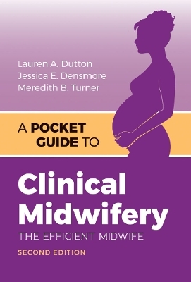 A Pocket Guide to Clinical Midwifery - Lauren A. Dutton, Jessica E. Densmore, Meredith B. Turner