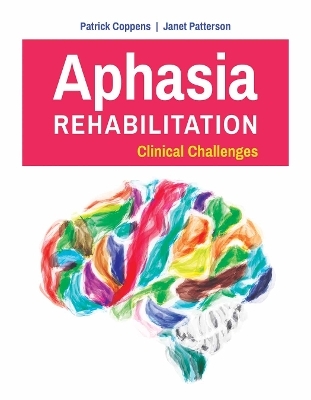 Aphasia Rehabilitation: Clinical Challenges - Patrick Coppens, Janet Patterson