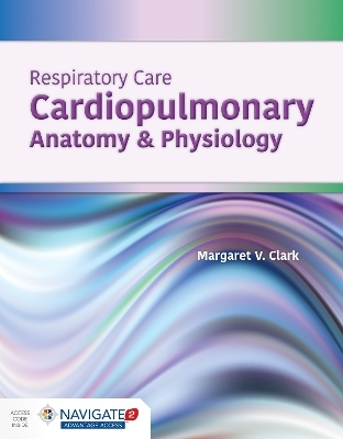 Respiratory Care: Cardiopulmonary Anatomy & Physiology - Margaret V. Clark