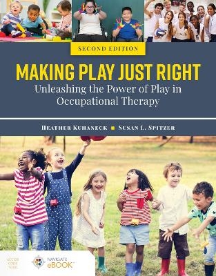 Making Play Just Right: Unleashing the Power of Play in Occupational Therapy - Heather Kuhaneck, Susan L. Spitzer