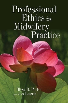 Professional Ethics in Midwifery Practice - Illysa R. Foster, Jon Lasser