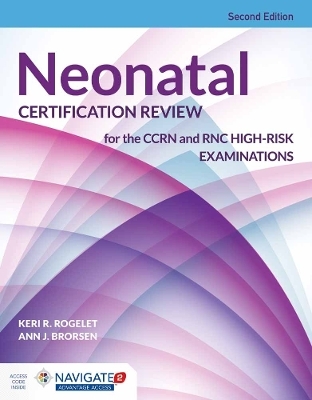 Neonatal Certification Review for the CCRN and RNC High-Risk Examinations - Keri R. Rogelet, Ann J. Brorsen