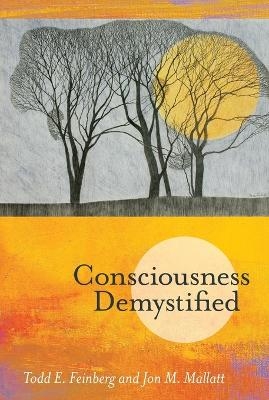 Consciousness Demystified - Todd E. Feinberg, Jon M. Mallatt