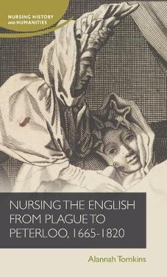 Nursing the English from Plague to Peterloo, 1660-1820 - Alannah Tomkins