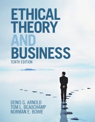 Ethical Theory and Business - Denis G. Arnold, Tom L. Beauchamp, Norman E. Bowie