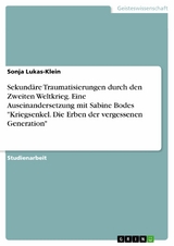 Sekundäre Traumatisierungen durch den Zweiten Weltkrieg. Eine Auseinandersetzung mit Sabine Bodes "Kriegsenkel. Die Erben der vergessenen Generation" - Sonja Lukas-Klein