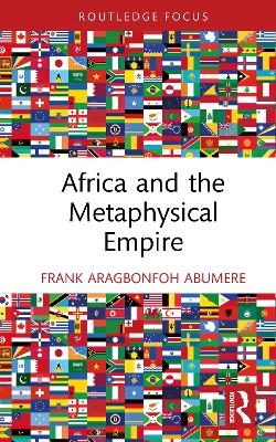 Africa and the Metaphysical Empire - Frank Aragbonfoh Abumere