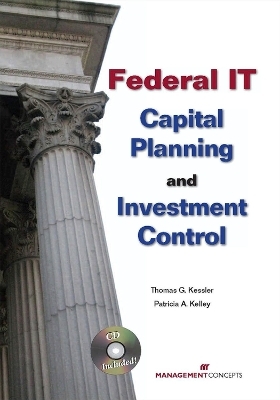 Federal IT Capital Planning and Investment Control (with CD) - Thomas G. Kessler, Patricia A. Kelley