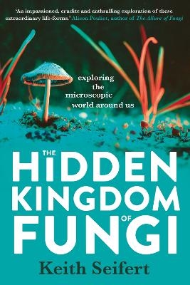 The Hidden Kingdom of Fungi - Keith Seifert