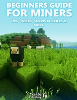 Beginners Guide for Miners - Tips, Tricks, Survival Skills & More: (An Unofficial Minecraft Book) -  Crafty Publishing Crafty Publishing