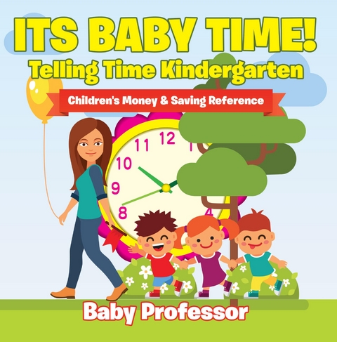 Its Baby Time! - Telling Time Kindergarten : Children's Money & Saving Reference -  Baby Professor