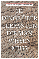 111 Dinge über Elefanten, die man wissen muss - Pagel, Theodor B.; Batstone, Brian