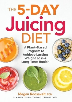 The 5-Day Juicing Diet - Megan Roosevelt RDN