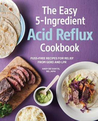 The Easy 5-Ingredient Acid Reflux Cookbook - Andy De Santis RD MPH