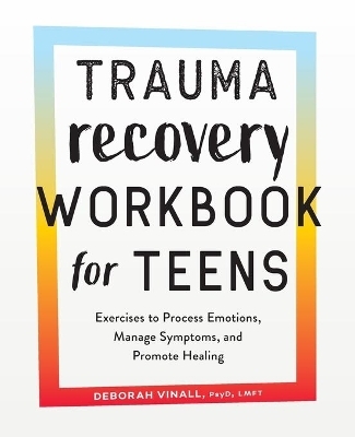 Trauma Recovery Workbook for Teens - Deborah Vinall PsyD LMFT