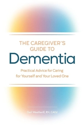 The Caregiver's Guide to Dementia - Gail Weatherill RN CAEd