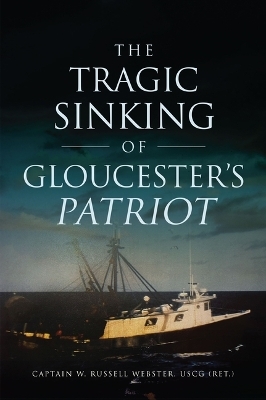 The Tragic Sinking of Gloucester's Patriot - Captain W Russell Webster