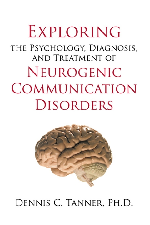 Exploring the Psychology, Diagnosis, and Treatment of Neurogenic Communication Disorders -  Dennis C. Tanner