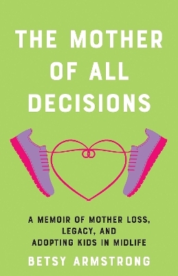 The Mother of All Decisions - Betsy Armstrong