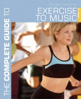 The Complete Guide to Exercise to Music - Lawrence, Debbie