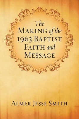 The Making of the 1963 Baptist Faith and Message - A J Smith