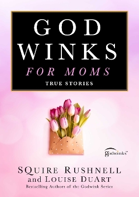 Godwinks for Moms - Squire Rushnell, Louise Duart