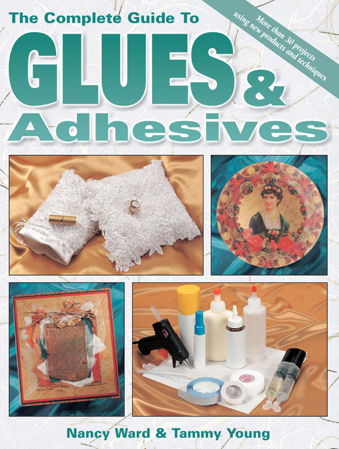 Complete Guide To Glues & Adhesives -  Nancy Ward,  Tammy Young