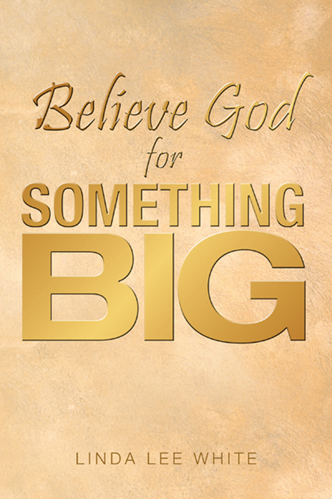 Believe God for Something Big - Linda Lee White
