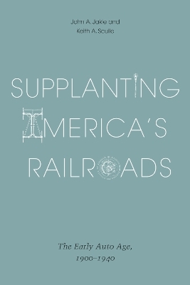 Supplanting America’s Railroads - John A. Jakle, Keith A. Sculle