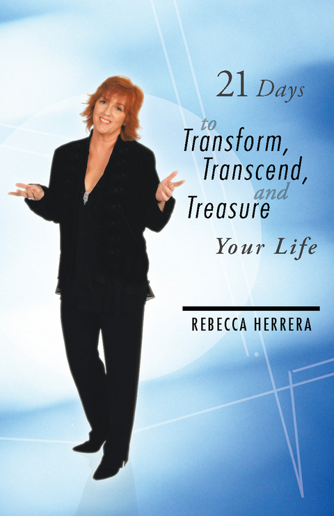 21 Days to Transform, Transcend, and Treasure Your Life -  Rebecca Herrera