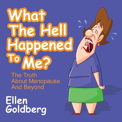 What The Hell Happened to Me?: The Truth About Menopause and Beyond - Ellen Goldberg