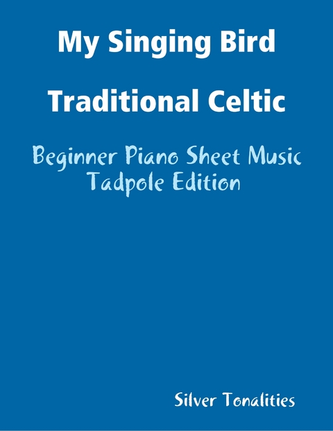My Singing Bird Traditional Celtic - Beginner Piano Sheet Music Tadpole Edition -  Silver Tonalities