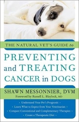 The Natural Vet's Guide to Preventing and Treating Cancer in Dogs - Shawn Messonnier