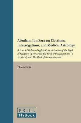 Abraham Ibn Ezra on Elections, Interrogations, and Medical Astrology - Shlomo Sela