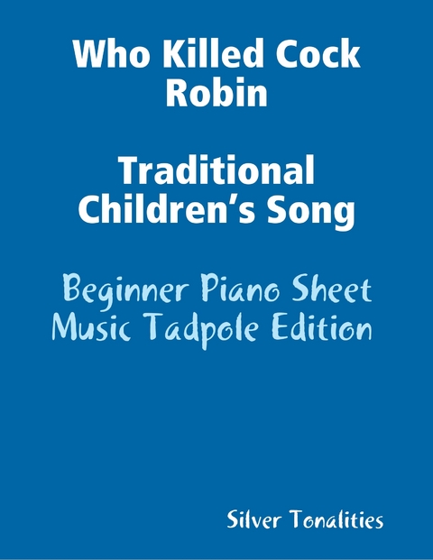 Who Killed Cock Robin Traditional Children’s Song - Beginner Piano Sheet Music Tadpole Edition -  Silver Tonalities