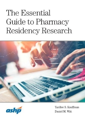 The Essential Guide to Pharmacy Residency Research - Yardlee S. Kauffman, Daniel M. Witt