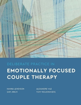 Deliberate Practice in Emotionally Focused Couple Therapy - Hanna Levenson, Sam Jinich, Alexandre Vaz, Tony Rousmaniere