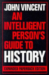 An Intelligent Person's Guide to History - Vincent, John