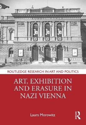 Art, Exhibition and Erasure in Nazi Vienna - Laura Morowitz