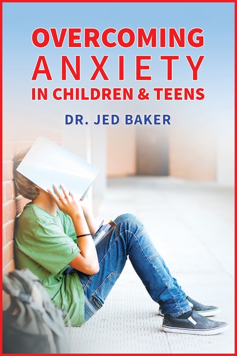 Overcoming Anxiety in Children & Teens -  PhD Jed Baker