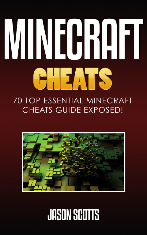 Minecraft Cheats : 70 Top Essential Minecraft Cheats Guide Exposed! -  Jason Scotts