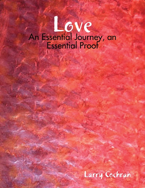 Love: An Essential Journey, An Essential Proof -  Cochran Larry Cochran