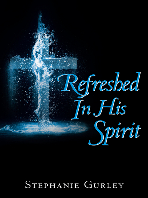 Refreshed in His Spirit - Stephanie Gurley