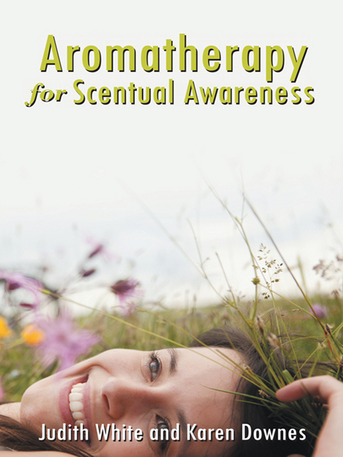 Aromatherapy for Scentual Awareness - Judith White, Karen Downers